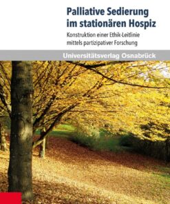 Palliative Sedierung im stationaren Hospiz: Konstruktion einer Ethik-Leitlinie mittels partizipativer Forschung (Pflegewissenschaft und Pflegebildung, 16) (German Edition) (PDF)