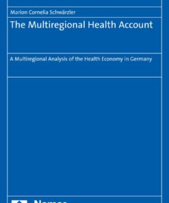 The Multiregional Health Account: A Multiregional Analysis of the Health Economy in Germany (Europaische Schriften Zu Staat Und Wirtschaft) (PDF)