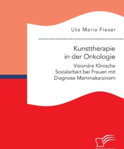 Kunsttherapie in der Onkologie. Visionäre Klinische Sozialarbeit bei Frauen mit Diagnose Mammakarzinom (German Edition), 20th Edition (PDF)