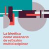 La bioética como escenario de reflexión multidisciplinar (Spanish Edition) (PDF)