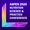 American Society for Parenteral and Enteral Nutrition Nutrition Science and Practice Conference 2025