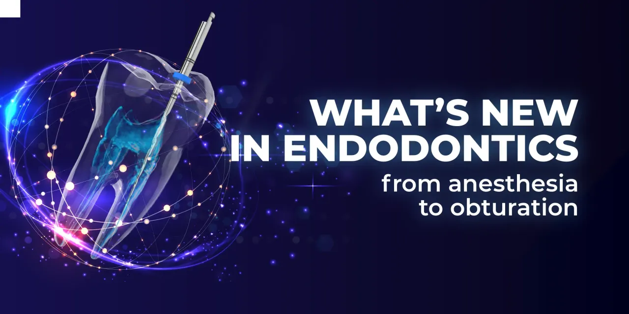 OHI-S What’s NEW in endodontics from anesthesia to obturation