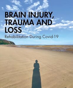 Brain Injury, Trauma and Loss: Rehabilitation During Covid-19 (After Brain Injury: Survivor Stories) (PDF)