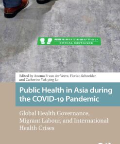 Public Health in Asia during the COVID-19 Pandemic: Global Health Governance, Migrant Labour, and International Health Crises (Health, Medicine, and Science in Asia) (PDF)
