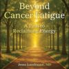Beyond Cancer Fatigue: A Path to Reclaiming Energy (PDF)