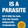 Cancer Is a Parasite: Kill it with the Safe, Over-the-Counter Antiparasitic Fenbendazole (EPUB)