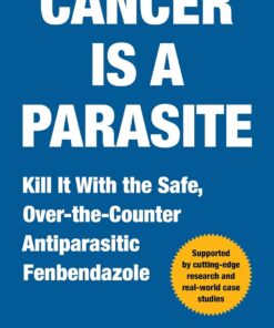 Cancer Is a Parasite: Kill it with the Safe, Over-the-Counter Antiparasitic Fenbendazole (EPUB)