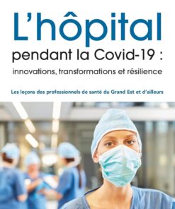 L’hôpital pendant la Covid-19 : innovations, transformations et résilience: Les leçons des professionnels de santé du Grand Est et d’ailleurs (French Edition) (PDF)