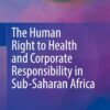 The Human Right to Health and Corporate Responsibility in Sub-Saharan Africa (PDF)