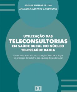 Utilização das Teleconsultorias em Saúde Bucal no Núcleo Telessaúde Bahia: Um Estudo acerca da Incorporação dessa Tecnologia no Processo de Trabalho das Equipes de Saúde Bucal (Portuguese Edition) (EPUB)