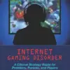 Internet Gaming Disorder: A Clinical Strategy Guide for Providers, Parents, and Players (PDF)