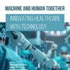 Machine and Human Together: Innovating Healthcare with Technology (PDF)