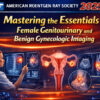 American Roentgen Ray Society Mastering the Essentials Female Genitourinary and Benign Gynecologic Imaging 2025