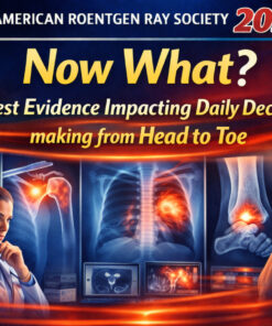 American Roentgen Ray Society Now what Latest Evidence Impacting Daily Decision-making from Head to Toe 2025