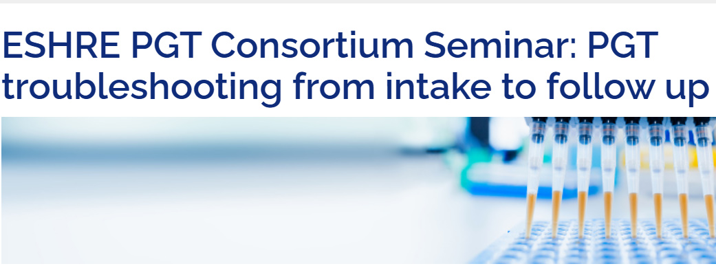 European Society of Human Reproduction and Embryology 3rd PGT Consortium Seminar on Troubleshooting From Intake to Follow Up Edition 2026