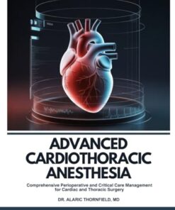 Advanced Cardiothoracic Anesthesia: Comprehensive Perioperative and Critical Care Management for Cardiac and Thoracic Surgery (PDF)