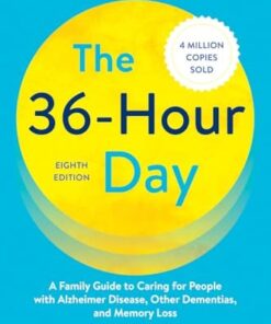 The 36-Hour Day: A Family Guide to Caring for People with Alzheimer Disease, Other Dementias, and Memory Loss, 8ed (PDF)