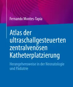 Atlas der ultraschallgesteuerten zentralvenösen Katheterplatzierung Herangehensweise in der Neonatologie und Pädiatrie