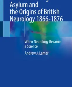 The West Riding Asylum and the Origins of British Neurology 1866-1876 When Neurology Became a Science