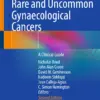 Rare and Uncommon Gynaecological Cancers : A Clinical Guide