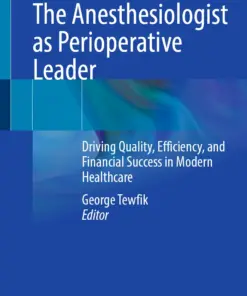 The Anesthesiologist as Perioperative Leader : Driving Quality, Efficiency, and Financial Success in Modern Healthcare