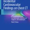 Incidental Cardiovascular Findings on Chest CT : A Comprehensive Guide for Radiologists, Cardiothoracic Surgeons, and Cardiologists Incidental Cardiovascular Findings on Chest CT : A Comprehensive Guide for Radiologists, Cardiothoracic Surgeons, and Cardiologists