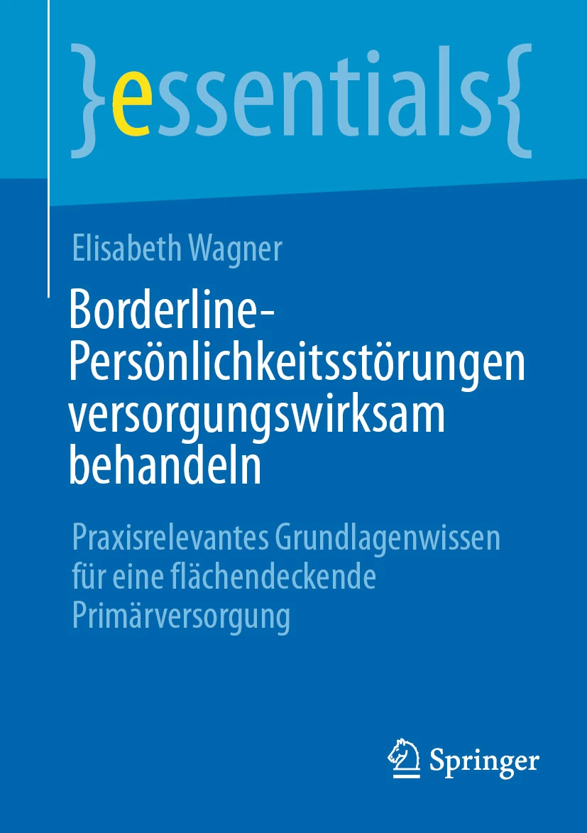 Borderline-Persönlichkeitsstörungen versorgungswirksam behandeln : Praxisrelevantes Grundlagenwissen für eine flächendeckende Primärversorgung Borderline-Persönlichkeitsstörungen versorgungswirksam behandeln : Praxisrelevantes Grundlagenwissen für eine flächendeckende Primärversorgung