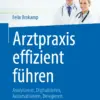 Arztpraxis effizient führen : Analysieren, Digitalisieren, Automatisieren, Delegieren Arztpraxis effizient führen : Analysieren, Digitalisieren, Automatisieren, Delegieren