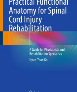 Practical Functional Anatomy for Spinal Cord Injury Rehabilitation : A Guide for Physiatrists and Rehabilitation Specialists