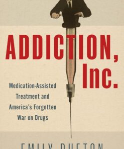 Addiction, Inc.: Medication-Assisted Treatment and America’s Forgotten War on Drugs, 39th Edition (EPUB)