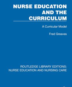 Nurse Education and the Curriculum: A Curricular Model (Routledge Library Editions: Nurse Education and Nursing Care) (PDF)