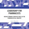 Leadership for Pharmacists: Moving Towards Strategic Roles in the Pharmaceutical Industry (PDF)