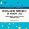 Music and the Experience of Memory Loss: Understanding Dementia as a Form of Neurodiversity (Routledge Advances in the Medical Humanities) (EPUB)