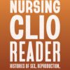 The Nursing Clio Reader: Histories of Sex, Reproduction, and Justice (Critical Issues in Health and Medicine) (PDF)