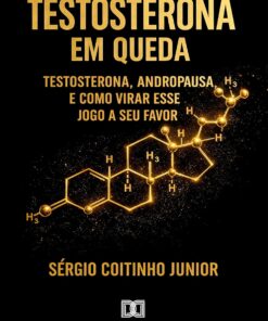 Testosterona em Queda: Testosterona, Andropausa e Como Virar Esse Jogo a Seu Favor (Portuguese Edition) (EPUB)
