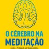 O cérebro na meditação: Lições e práticas de um neurocientista para transformar seus hábitos e melhorar sua vida (Portuguese Edition) (EPUB) O cérebro na meditação: Lições e práticas de um neurocientista para transformar seus hábitos e melhorar sua vida (Portuguese Edition) (EPUB)