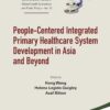 People-Centered Integrated Primary Healthcare System Development in Asia and Beyond (World Scientific Series in Global Health Economics and Public Policy Book 12) (PDF)