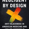 Negligent by Design: Anti-Blackness in American Medicine and How to Address It (EPUB)