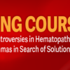 USCAP 2026 Annual Meeting Long Course – Challenges and Controversies in Hematopathology Classification Dilemmas in Search of Solutions