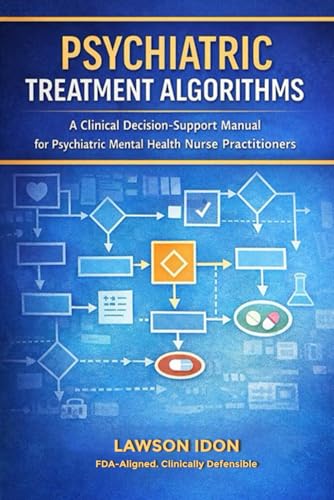 Psychiatry Treatment Algorithms: A clinical Decision-Support Manual for Psychiatric Mental health practitioners (EPUB) Psychiatry Treatment Algorithms: A clinical Decision-Support Manual for Psychiatric Mental health practitioners (EPUB)