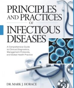 Principles and Practices of Infectious Diseases: A Comprehensive Guide to Clinical Diagnostics, Management Protocols, and Global Health Practice (PDF)