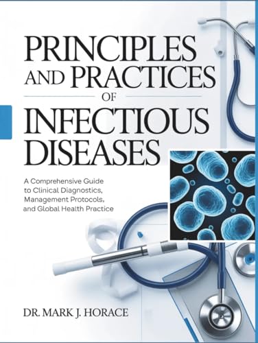 Principles and Practices of Infectious Diseases: A Comprehensive Guide to Clinical Diagnostics, Management Protocols, and Global Health Practice (PDF) Principles and Practices of Infectious Diseases: A Comprehensive Guide to Clinical Diagnostics, Management Protocols, and Global Health Practice (PDF)