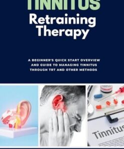 Tinnitus Retraining Therapy: A Beginner’s Quick Start Overview and Guide to Managing Tinnitus Through TRT and Other Methods (EPUB)