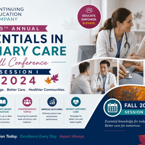 Continuing Education Company 15th Annual Essentials in Primary Care Fall Conference – Session I 2024 Continuing Education Company 15th Annual Essentials in Primary Care Fall Conference – Session I 2024