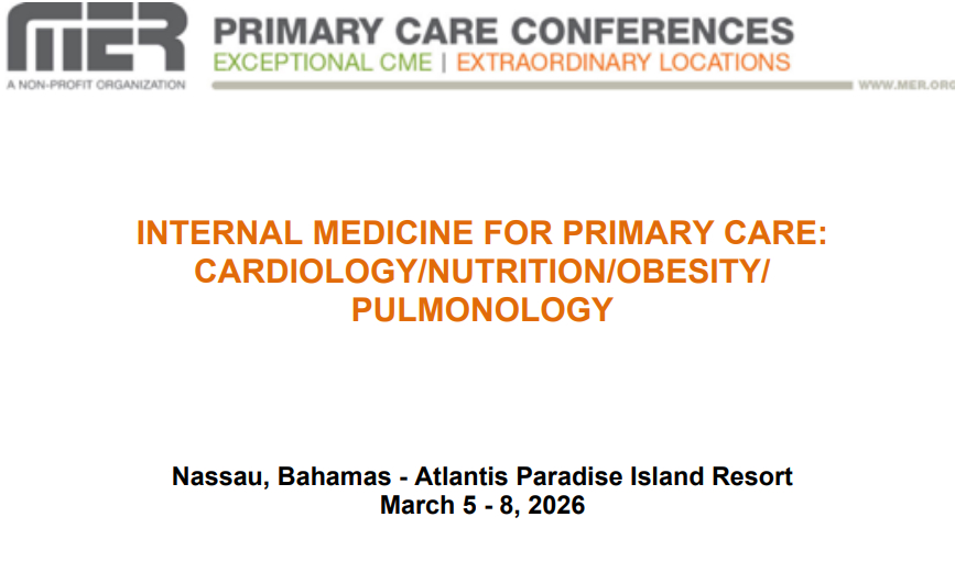 MER Primary Care Conferences Internal Medicine for Primary Care Cardio Nutrition Obesity Pulm Mar 05-08, 2026 MER Primary Care Conferences Internal Medicine for Primary Care Cardio Nutrition Obesity Pulm Mar 05-08, 2026