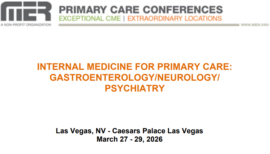 MER Primary Care Conferences Internal Medicine for Primary Care Gastro Neuro Psych Mar 27-29, 2026 MER Primary Care Conferences Internal Medicine for Primary Care Gastro Neuro Psych Mar 27-29, 2026
