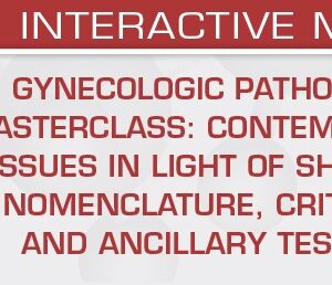 USCAP Gynecologic Pathology Masterclass Contemporary Issues in Light of Shifting Nomenclature, Criteria, and Ancillary Testing 2026 USCAP Gynecologic Pathology Masterclass Contemporary Issues in Light of Shifting Nomenclature, Criteria, and Ancillary Testing 2026