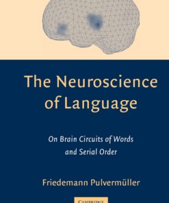 The Neuroscience of Language: On Brain Circuits of Words and Serial Order (Cambridge Companions to Philosophy) (PDF)
