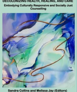 Decolonizing Health, Healing, and Care: Embodying Culturally Responsive and Socially Just Counselling (Videos Audios)