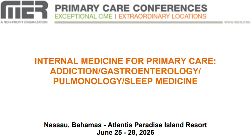 MER Primary Care Conferences Internal Medicine for Primary Care Addiction Gastro Pulm Sleep Med Jun 25-28, 2026 MER Primary Care Conferences Internal Medicine for Primary Care Addiction Gastro Pulm Sleep Med Jun 25-28, 2026
